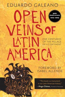 Open Veins of Latin America: Five Centuries of the Pillage of a Continent Eduardo Galeano