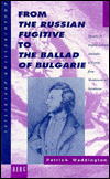 From The Russian Fugitive to The Ballad of Bulgarie: Episodes in English Literary Attitudes to Russia from Wordsworth to Swinburne (Anglo-Russian Affinities) Patrick Waddington