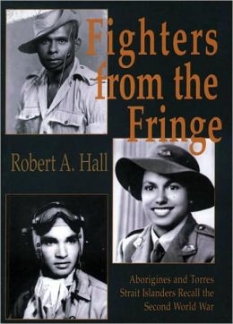 Fighters from the Fringe: Aborigines and Torres Strait Islanders Recall the Second World War