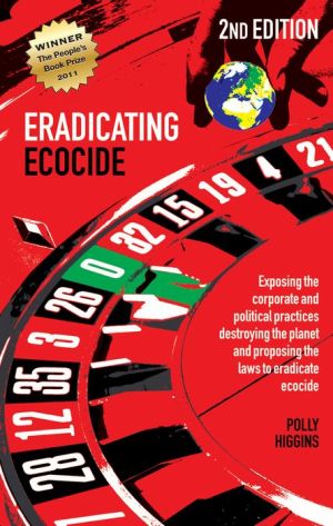 Eradicating Ecocide: Exposing the Corporate and Political Practices Destroying the Planet and Proposing the Laws to Eradicate Ecocide