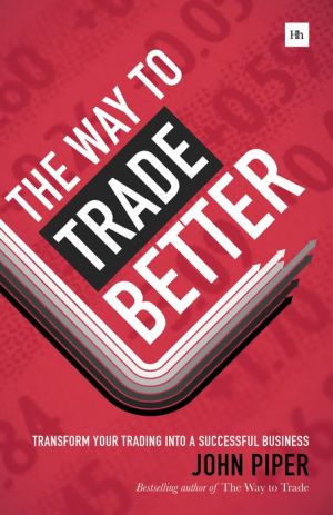 The Way to Trade Better: Transform your trading into a successful business