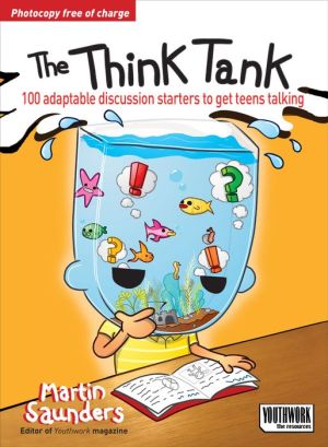 The Think Tank: 100 adaptable discussion starters to get teens talking
