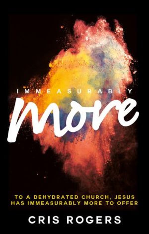 Immeasurably More: To a Dehydrated Church, Jesus Has Immeasurably More to Offer