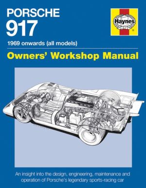 Porsche 917 Owners' Workshop Manual 1969 onwards (all models): An insight into the design, engineering, maintenance and operation of Porsche's legendary sports-racing car