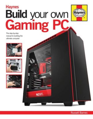 Build Your Own Gaming PC: The step-by-step manual to building the ultimate computer
