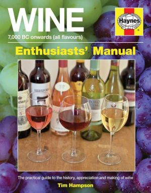 Wine Manual - 7,000 BC onwards (all flavours): The practical guide to the history, appreciation and making of wine