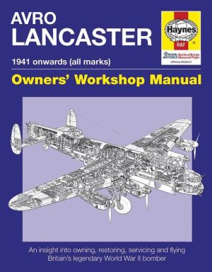 Avro Lancaster Manual 1941 onwards (all marks): An insight into restoring, servicing and flying Britain's legendary World War II bomber