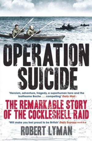 Operation Suicide: The Remarkable Story of the Cockleshell Raid