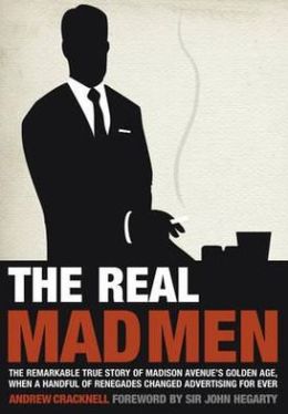 Real Mad Men: The Remarkable True Story of Madison Avenue's Golden Age