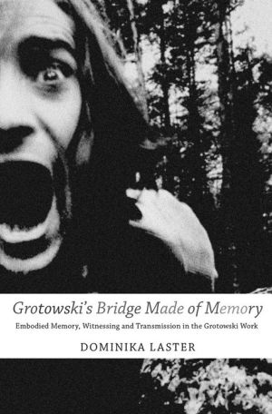 Grotowski's Bridge Made of Memory: Embodied Memory, Witnessing and Transmission in the Grotowski Work