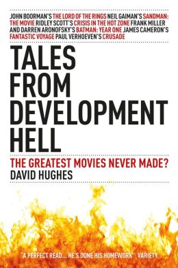 Tales From Development Hell (New Updated Edition): The Greatest Movies Never Made?