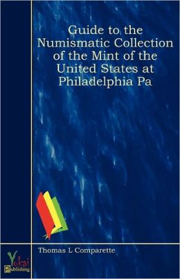 Guide To The Numismatic Collection Of The Mint Of The United States At Philadelphia Pa
