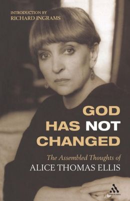 God Has Not Changed: The Assembled Thoughts of Alice Thomas Ellis