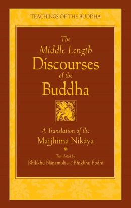 The Middle Length Discourses of the Buddha: A Translation of the Majjhima Nikaya (Teachings of the Buddha Series)