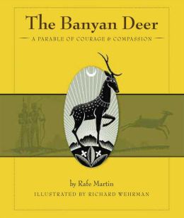 The Banyan Deer: A Parable of Courage and Compassion Rafe Martin and Richard Wehrman