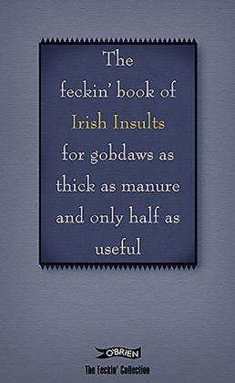The Feckin' Book of Irish Insults: For gobdaws as thick as manure and only half as useful