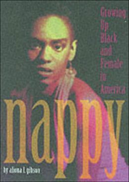 Nappy: Growing Up Black and Female in America Aliona L. Gibson