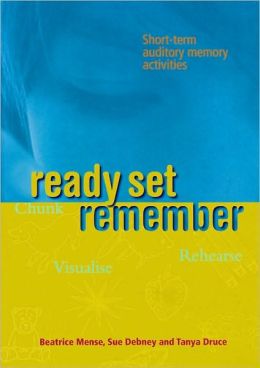 Ready Set Remember: Short-term auditory memory activities Beatrice Mense, Sue Debney and Tanya Druce