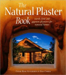 The Natural Plaster Book: Earth Lime and Gypsum Plasters for Natural Homes Cedar Rose Guelberth, Dan Chiras, Deanne Bednar