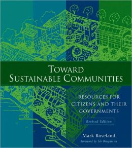 Toward Sustainable Communities: Resources for Citizens and Their Governments Mark Roseland and Stacy Mitchell