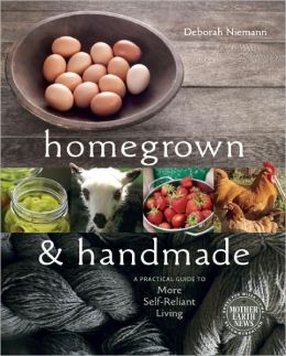 Homegrown and Handmade: A Practical Guide to More Self-Reliant Living Deborah Niemann