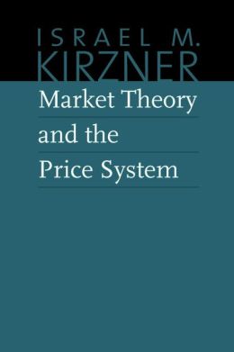 Market Theory and the Price System (The Collected Works of Israel M. Kirzner) Israel M. Kirzner