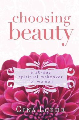 Choosing Beauty: A 30-Day Spiritual Makeover for Women