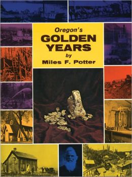 Oregon's Golden Years: Bonanza of the West Miles F. Potter