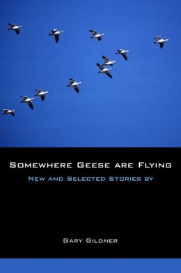 Somewhere Geese are Flying: New and Selected Stories Gary Gildner