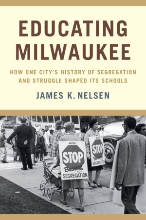 Educating Milwaukee: How One City's History of Segregation and Struggle Shaped Its Schools
