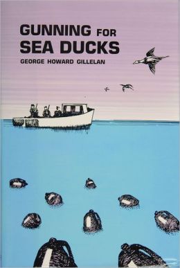 Gunning for Sea Ducks G. Howard Gillelan