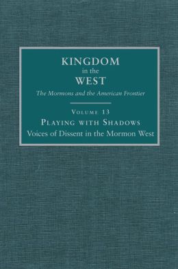 Playing with Shadows: Voices of Dissent in the Mormon West (Kingdom in the West: The Mormons and the American Frontier) Polly Aird, Jeff Nichols and Will Bagley
