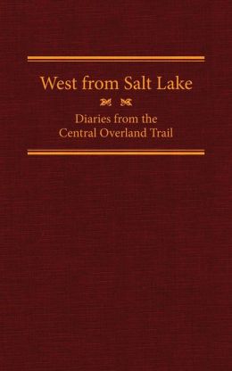 West from Salt Lake: Diaries from the Central Overland Trail