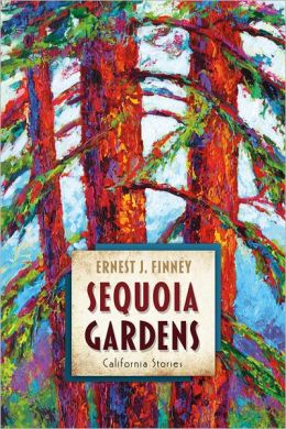 Sequoia Gardens: California Stories Ernest J. Finney