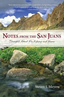 Notes from the San Juans: Thoughts about Fly Fishing and Home (The Pruett Series) Steven J. Meyers