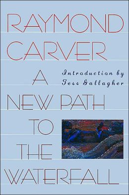 A New Path to the Waterfall Raymond Carver and Tess Gallagher