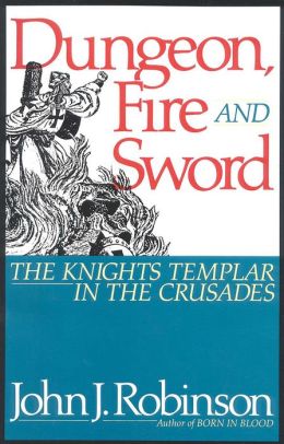 Dungeon, Fire, and Sword: The Knights Templar in the Crusades