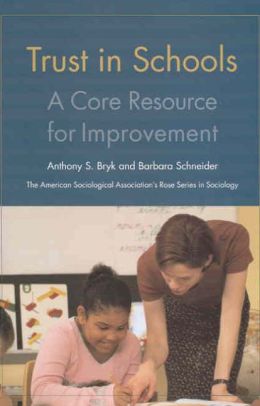Trust in Schools: A Core Resource for Improvement Anthony S. Bryk and Barbara Schneider