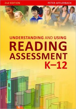 Understanding and Using Reading Assessment, K-12, Second Edition Peter Afflerbach