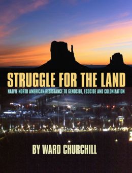 Struggle for the Land: Native North American Resistance to Genocide, Ecocide, and Colonization Ward Churchill and Winona LaDuke
