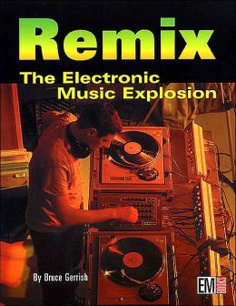 Remix: The Electronic Music Explosion Bruce Gerrish