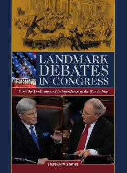 Landmark Debates In Congress: From the Declaration Of Independence To the War In Iraq