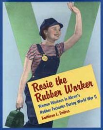 Rosie the Rubber Worker: Women Workers in Akron's Rubber Factories During World War II Kathleen L. Endres