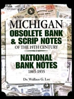 Michigan Obsolete Bank and Scrip Notes of the 19th Century - National Bank Notes 1863-1935 Wallace Lee