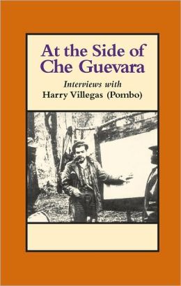 At the Side of Che Guevara: Interviews With Harry Villegas (Pombo) Pombo