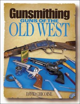 Gunsmithing - Guns of the Old West (Gunsmithing) David R. Chicoine