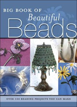 Big Book of Beautiful Beads: Over 100 Beading Projects You Can Make Kp Books