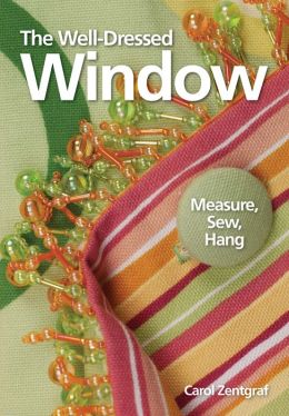 The Well-Dressed Window: Measure, Sew, Hang Carol Zentgraf