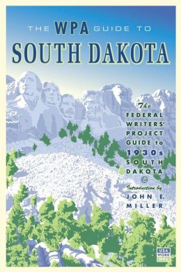 The WPA Guide to South Dakota: The Federal Writers' Project Guide to 1930s South Dakota Federal Writers Project and John E Miller