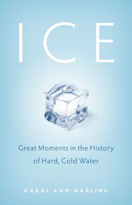 Ice: Great Moments in the History of Hard, Cold Water Karal Ann Marling